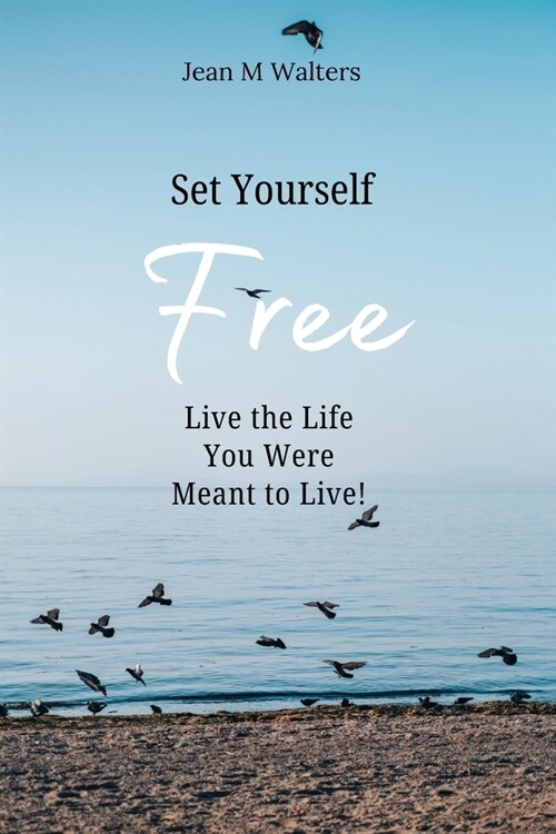 Set Yourself Free Live The Life You Were Meant To Live (Paperback)