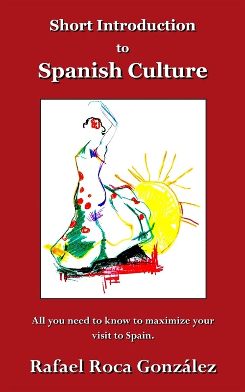 Short Introduction to Spanish Culture: All you need to know to maximize your visit to Spain. (Paperback)