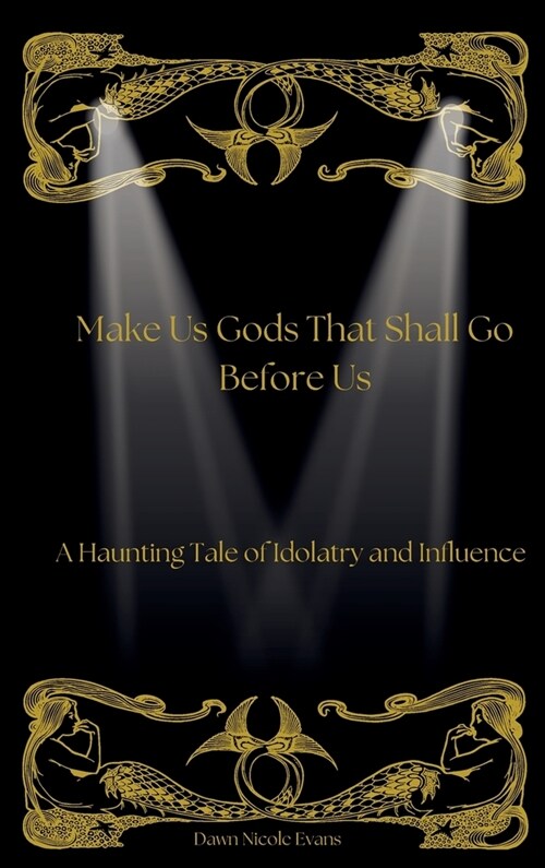 Make Us Gods That Shall Go Before Us: A Haunting Tale of Idolatry and Influence (Hardcover)