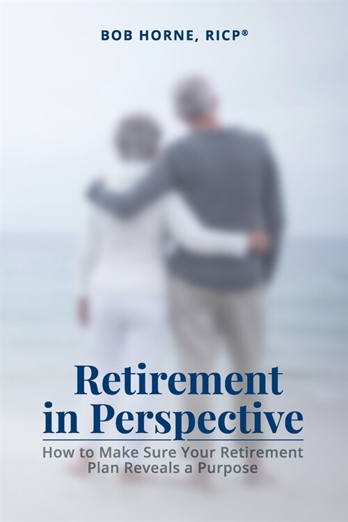 Retirement in Perspective: How to Make Sure Your Retirement Plan Reveals a Purpose (Paperback)