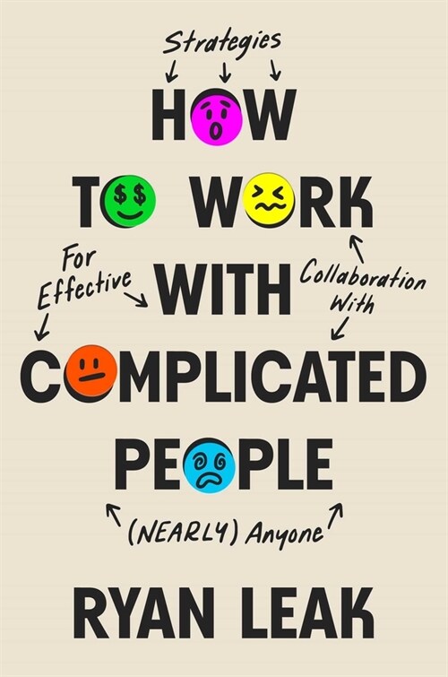 How to Work with Complicated People: Strategies for Effective Collaboration with (Nearly) Anyone (Hardcover)