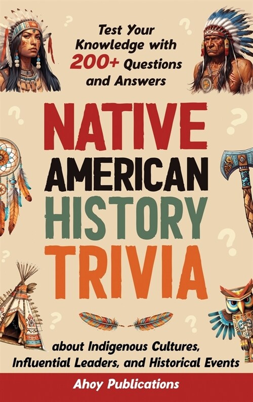 Native American History Trivia: Test Your Knowledge with 200+ Questions and Answers about Indigenous Cultures, Influential Leaders, and Historical Eve (Hardcover)