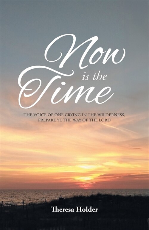 Now Is The Time: The voice of one crying in the wilderness, prepare ye the way of the Lord (Paperback)