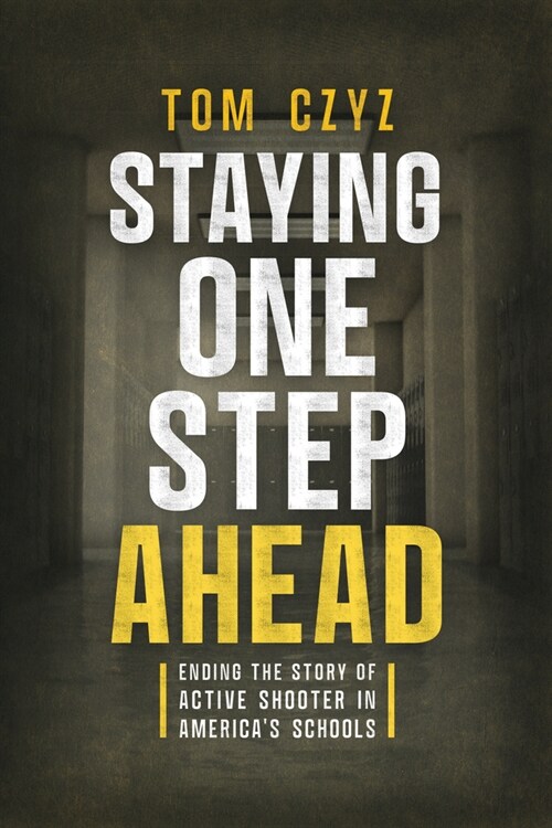 Staying One Step Ahead: Ending the Story of Active Shooter in Americas Schools (Paperback)