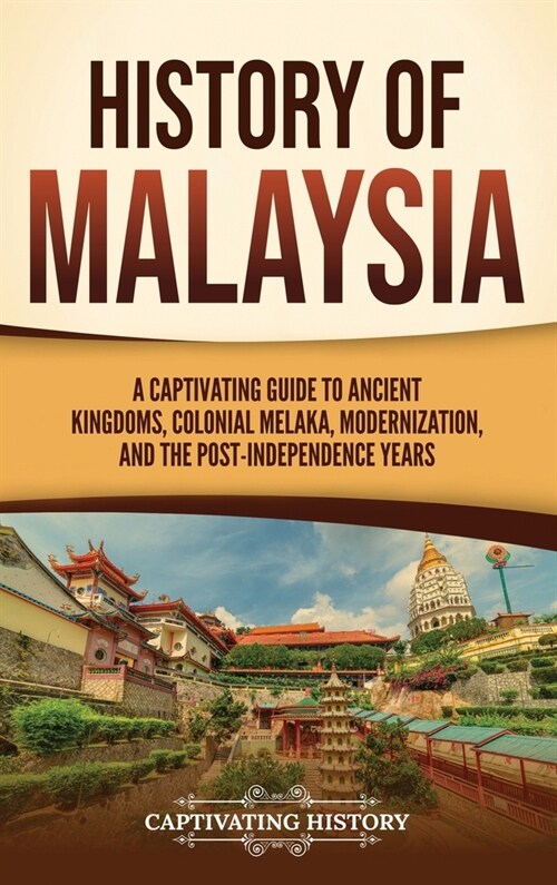 History of Malaysia: A Captivating Guide to Ancient Kingdoms, Colonial Melaka, Modernization, and the Post-Independence Years (Hardcover)