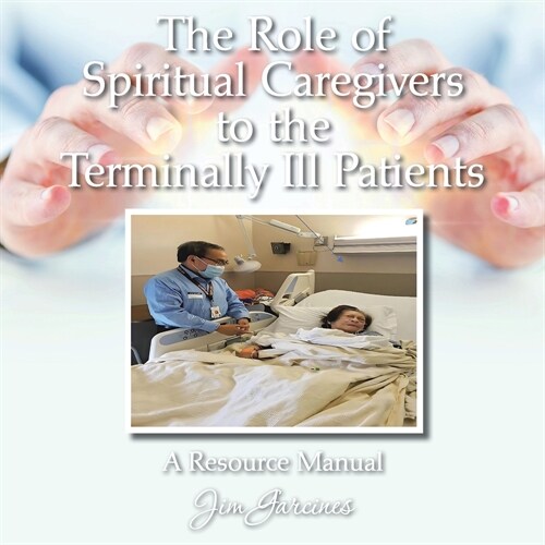 The Role of Spiritual Caregivers to the Terminally Ill Patients: A Resource Manual (Paperback)