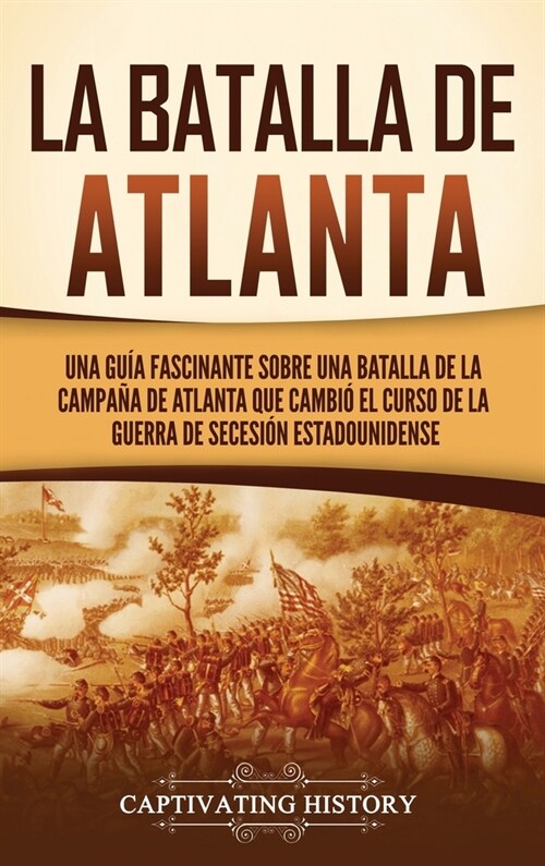 La batalla de Atlanta: Una gu? fascinante sobre una batalla de la campa? de Atlanta que cambi?el curso de la guerra de Secesi? estadounid (Hardcover)