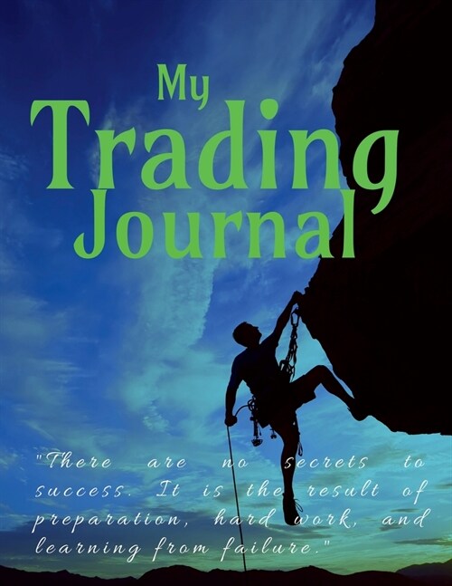 Trading Journal: There are no secrets to success. It is the result of preparation, hard work, and learning from failure. (Paperback)