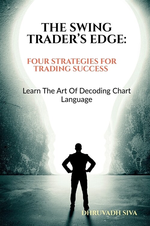 The Swing Traders Edge: Four Strategies for Trading Success: Learn the Art of Decoding Chart Language (Paperback)