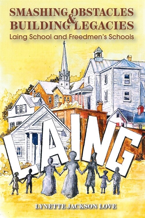 Smashing Obstacles and Building Legacies: Laing School and Freedmens Schools (Paperback)