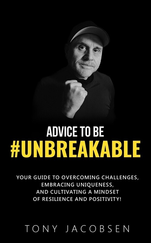Advice to Be #UNBREAKABLE: Your Guide to Overcoming Challenges, Embracing Uniqueness, and Cultivating a Mindset of Resilience and Positivity! (Paperback)