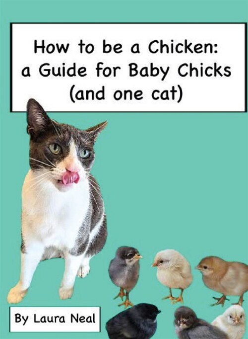 How to be a Chicken: a Guide for Baby Chicks ( and one cat) (Paperback)