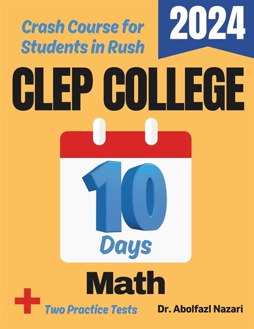 CLEP College Math Test Prep in 10 Days: Crash Course and Prep Book for Students in Rush. The Fastest Prep Book and Test Tutor + Two Full-Length Practi (Paperback)