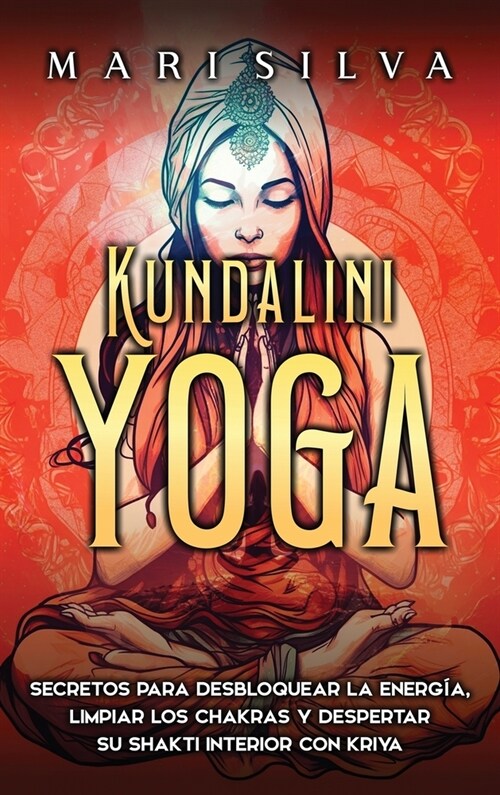 Kundalini yoga: Secretos para desbloquear la energ?, limpiar los chakras y despertar su Shakti interior con kriya (Hardcover)