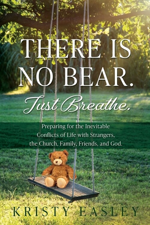 There is No Bear. Just Breathe.: Preparing for the Inevitable Conflicts of Life with Strangers, the Church, Family, Friends, and God. (Paperback)