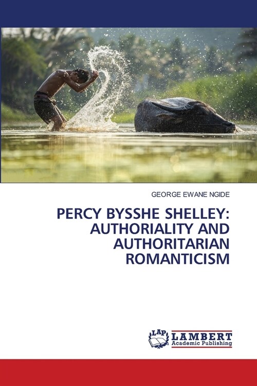 Percy Bysshe Shelley: Authoriality and Authoritarian Romanticism (Paperback)