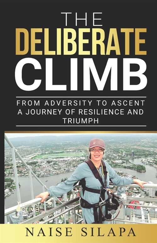 The Deliberate Climb: From Adversity to Ascent a Journey of Resilience and Triumph (Paperback)