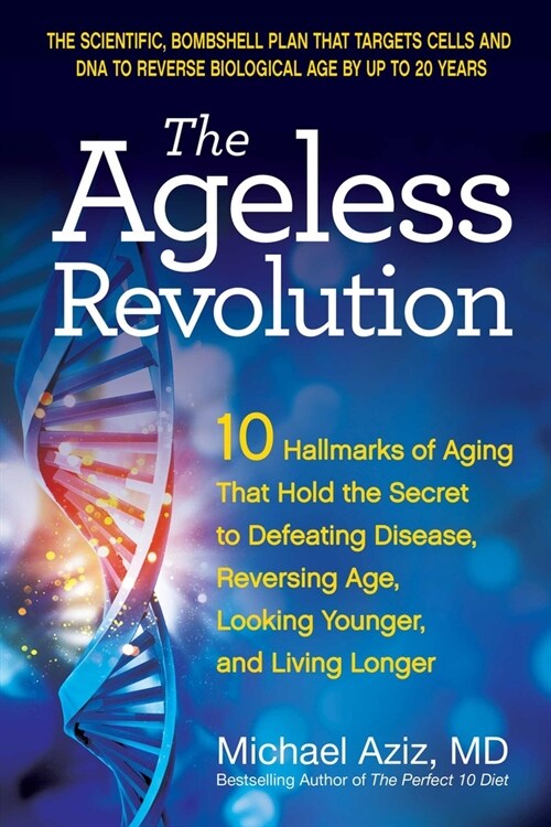 The Ageless Revolution: 10 Hallmarks of Aging That Hold the Secret to Defeating Disease, Reversing Age, Looking Younger, and Living Longer (Paperback)