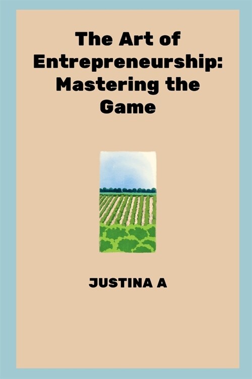 The Art of Entrepreneurship: Mastering the Game (Paperback)