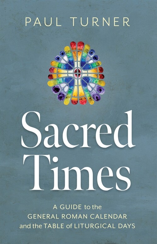 Sacred Times: A Guide to the General Roman Calendar and the Table of Liturgical Days (Paperback)