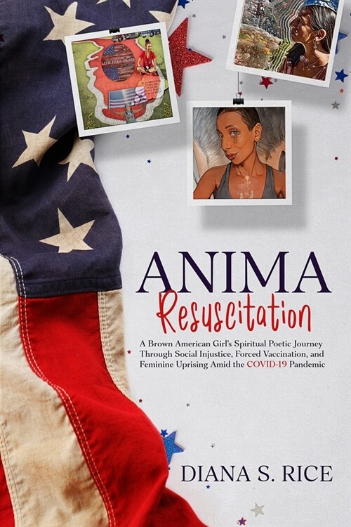 Anima Resuscitation: A Brown American Girls Spiritual Poetic Journey Through Social Injustice, Forced Vaccination and Feminine Uprising Am (Paperback)