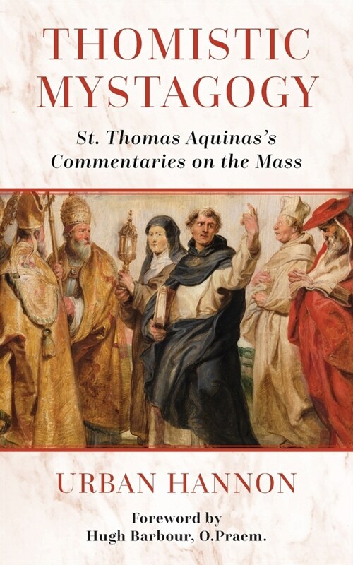 Thomistic Mystagogy: St. Thomas Aquinass Commentaries on the Mass (Paperback)