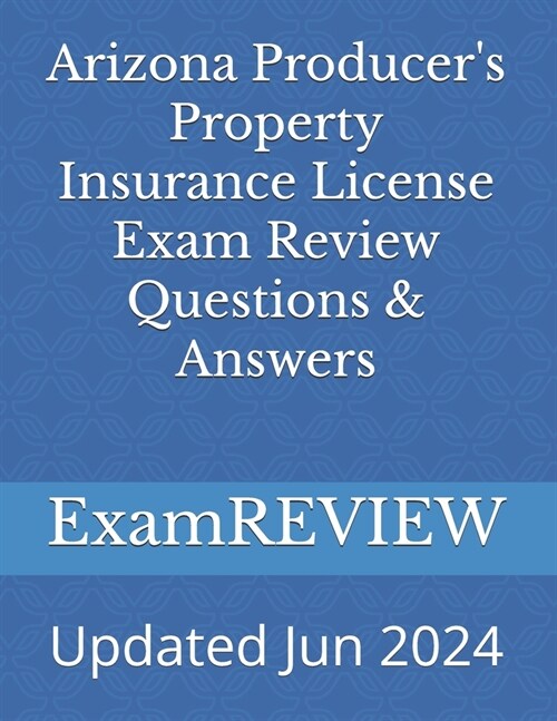 Arizona Producers Property Insurance License Exam Review Questions & Answers (Paperback)