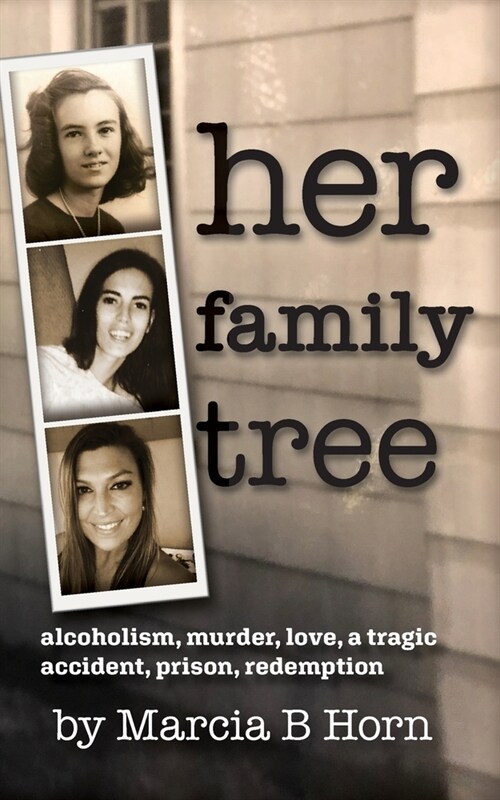 Her Family Tree: Alcoholism, Murder, Love, a Tragic Accident, Prison, Redemption (Paperback)