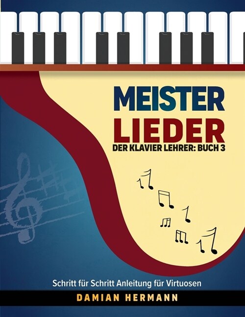 Meister Lieder: Der Klavier Lehrer: Buch 3 - Schritt f? Schritt Anleitung f? Virtuosen (Paperback)