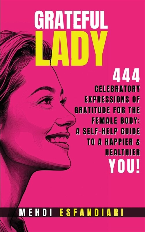 Grateful Lady: 444 Celebratory Expressions of Gratitude for the Female Body: A Self-Help Guide to a Happier & Healthier You (Paperback)