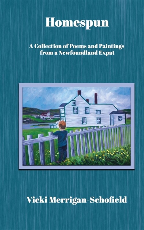 Homespun: A Collection of Poems and Paintings from a Newfoundland Expat (Hardcover, Homespun)