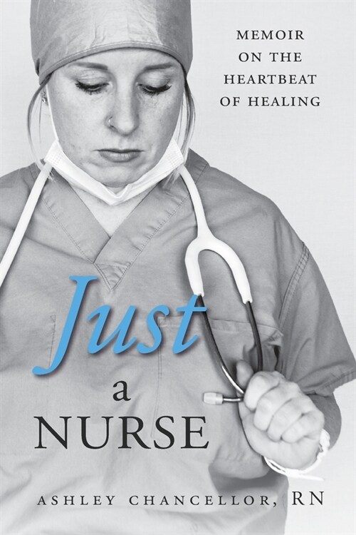 Just a Nurse: Memoir on the Heartbeat of Healing (Paperback)