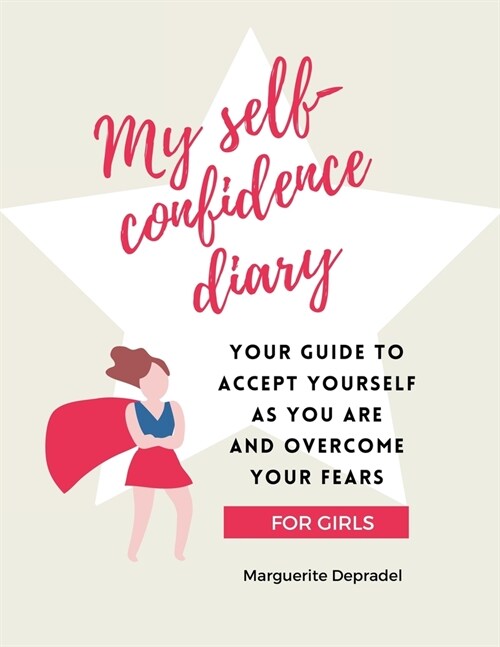 My self-confidence diary for girls: Your guide to accept yourself as you are and overcome your fears (Paperback)