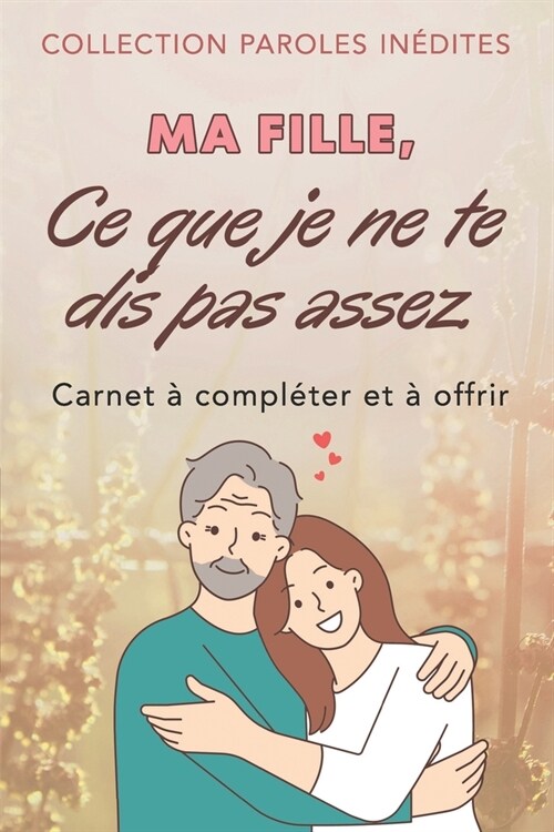 Ma fille, ce que je ne te dis pas assez: (de la part de ton p?e) (Paperback)