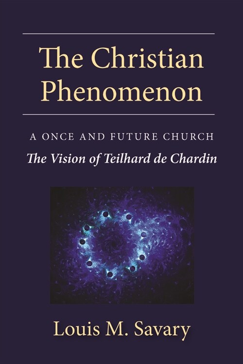 The Christian Phenomenon: A Once and Future Church; The Vision of Teilhard de Chardin (Paperback)