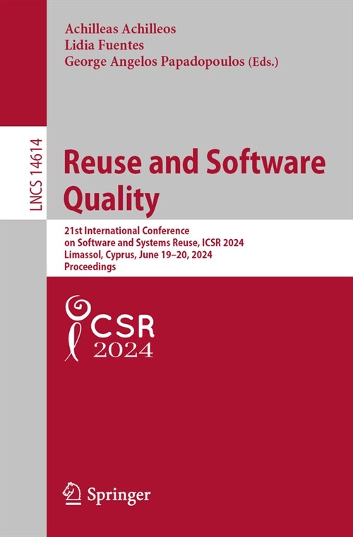 Reuse and Software Quality: 21st International Conference on Software and Systems Reuse, Icsr 2024, Limassol, Cyprus, June 19-20, 2024, Proceeding (Paperback, 2024)