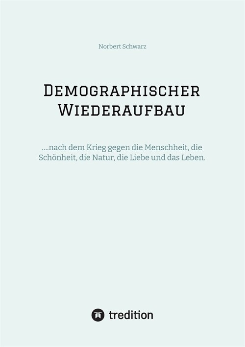 Demographischer Wiederaufbau: ....nach dem Krieg gegen die Menschheit, die Sch?heit, die Natur, die Liebe und das Leben. (Paperback)