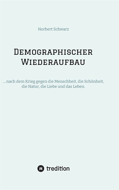 Demographischer Wiederaufbau: ....nach dem Krieg gegen die Menschheit, die Sch?heit, die Natur, die Liebe und das Leben. (Hardcover)