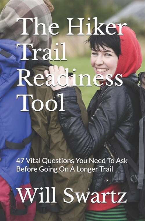 The Hiker Trail Readiness Tool: 47 Vital Questions You Need To Ask Before Going On A Longer Trail (Paperback)