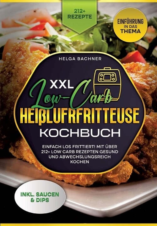 XXL Low-Carb Hei?ufrfritteuse Kochbuch: Einfach los frittiert! Mit ?er 212+ Low Carb Rezepten gesund und abwechslungsreich kochen (Paperback)