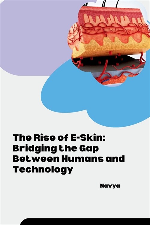 The Rise of E-Skin: Bridging the Gap Between Humans and Technology (Paperback)