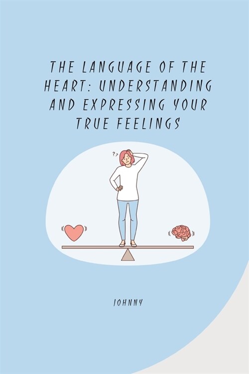 The Language of the Heart: Understanding and Expressing Your True Feelings (Paperback)