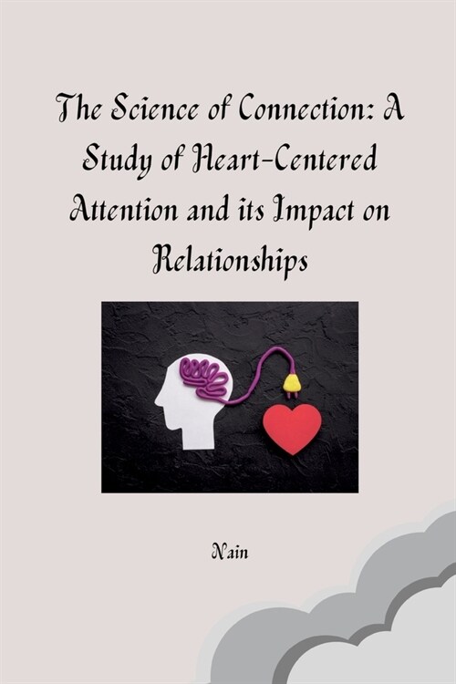 The Science of Connection: A Study of Heart-Centered Attention and its Impact on Relationships (Paperback)