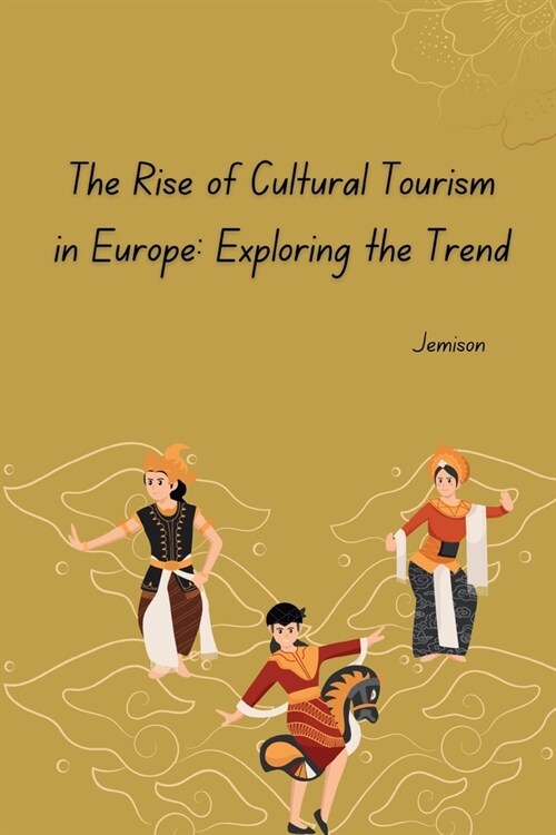 The Rise of Cultural Tourism in Europe: Exploring the Trend (Paperback)