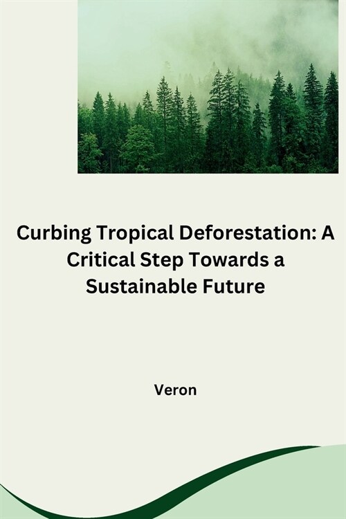 Curbing Tropical Deforestation: A Critical Step Towards a Sustainable Future (Paperback)