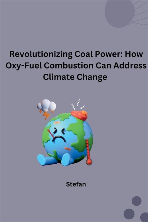 Revolutionizing Coal Power: How Oxy-Fuel Combustion Can Address Climate Change (Paperback)