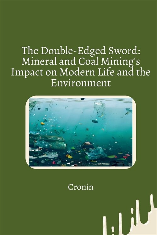The Double-Edged Sword: Mineral and Coal Minings Impact on Modern Life and the Environment (Paperback)