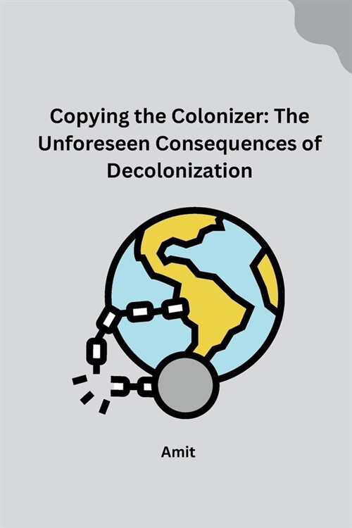 Copying the Colonizer: The Unforeseen Consequences of Decolonization (Paperback)