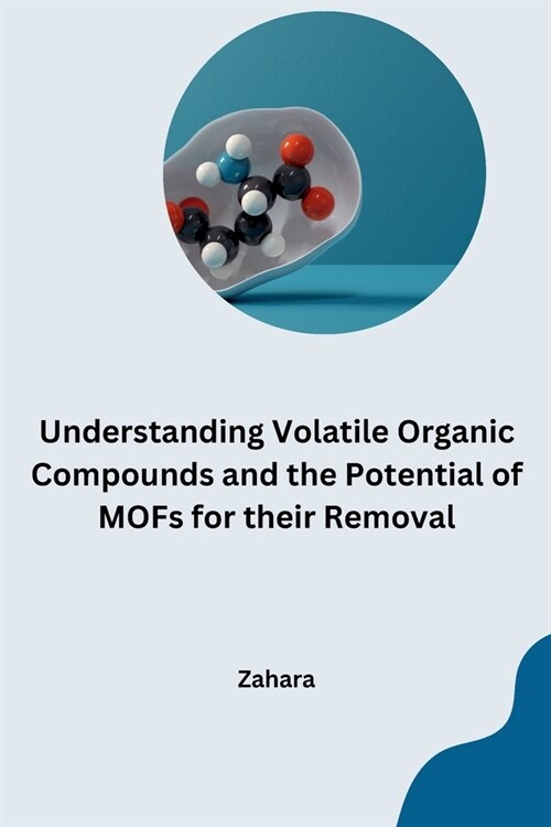 Understanding Volatile Organic Compounds and the Potential of MOFs for their Removal (Paperback)