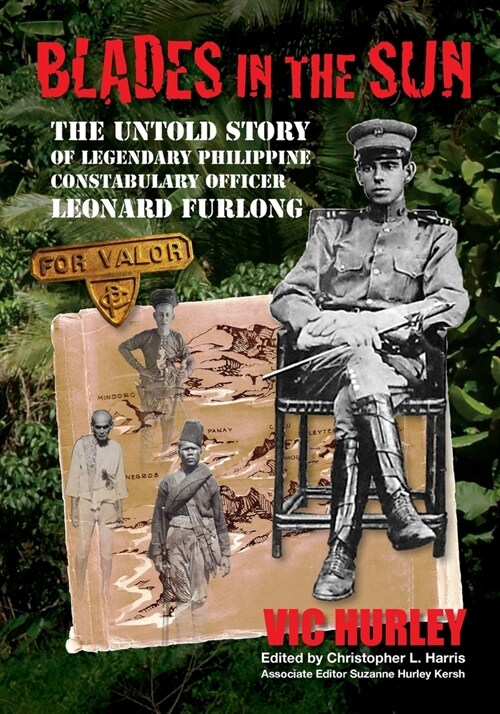 Blades in the Sun: The Untold Story of Legendary Philippine Constabulary Officer Leonard Furlong (Paperback)